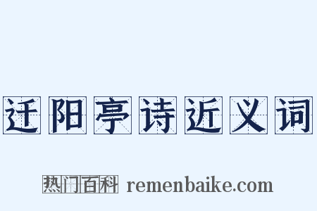 迁阳亭诗近义词是什么意思的图片